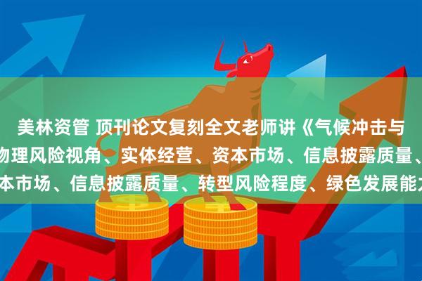 美林资管 顶刊论文复刻全文老师讲《气候冲击与企业违约风险》（气候物理风险视角、实体经营、资本市场、信息披露质量、转型风险程度、绿色发展能力）