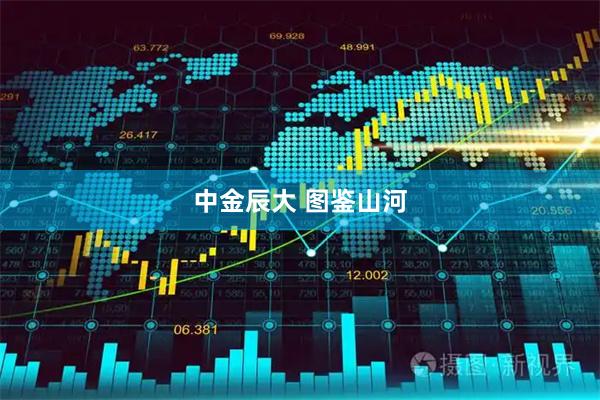 中金辰大 图鉴山河